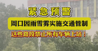 緊急預(yù)警，周口因雨雪霧實施交通管制，這些路段禁止所有車輛上站！